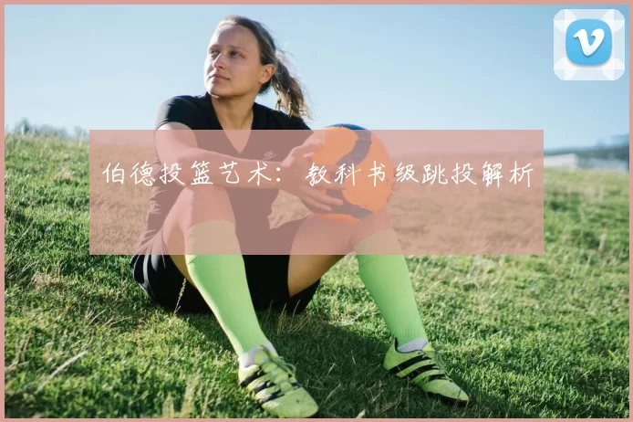 伯德投篮艺术：教科书级跳投解析