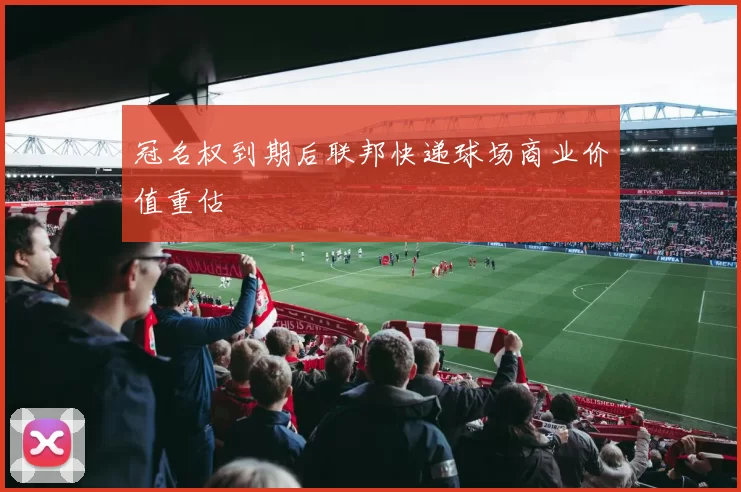冠名权到期后联邦快递球场商业价值重估