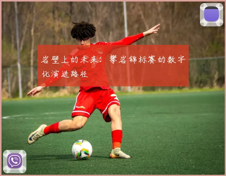 岩壁上的未来：攀岩锦标赛的数字化演进路径